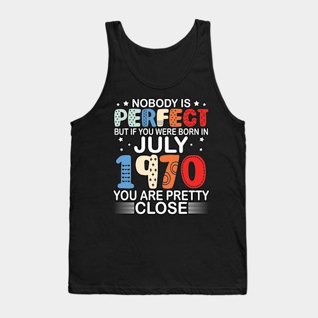 Nobody Is Perfect But If You Were Born In July 1970 You Are Pretty Close Happy Birthday 50 Years Old Tank Top by bakhanh123